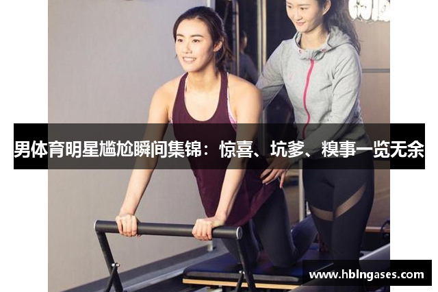 男体育明星尴尬瞬间集锦：惊喜、坑爹、糗事一览无余