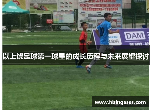 以上饶足球第一球星的成长历程与未来展望探讨