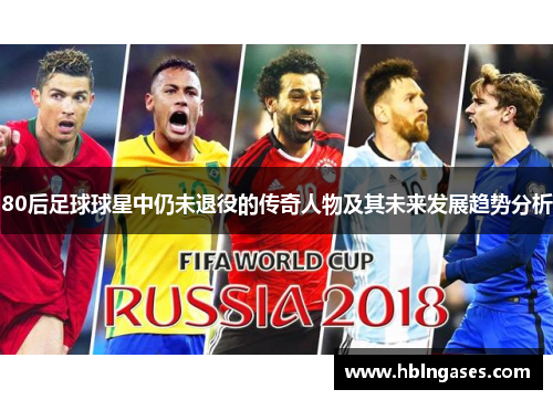 80后足球球星中仍未退役的传奇人物及其未来发展趋势分析